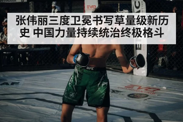 张伟丽三度卫冕书写草量级新历史 中国力量持续统治终极格斗